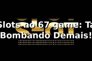 Slots no 67 game: Tá Bombando Demais! 🎰