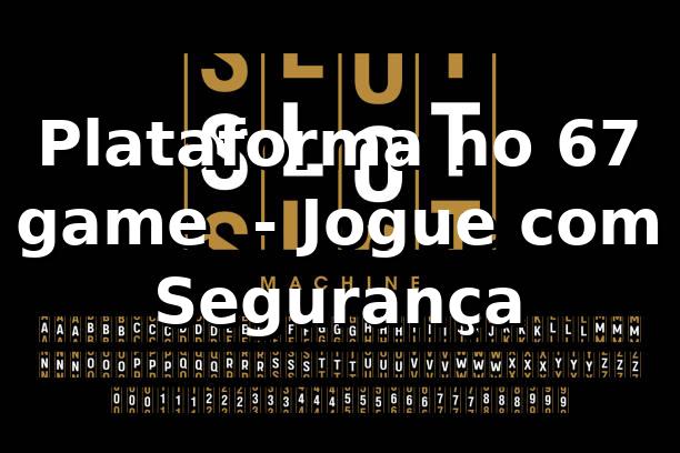 Plataforma no 67 game ⭐ - Jogue com Segurança